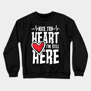 Nice Try Heart I m Still Here Crewneck Sweatshirt